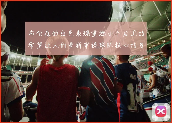 布伦森的出色表现重燃小个后卫的希望让人们重新审视球队核心的可能性