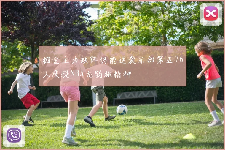 掘金主力缺阵仍能逆袭东部第五76人展现NBA无弱旅精神