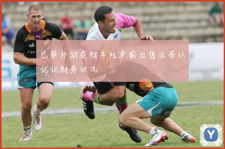 巴萨计划在财年结束前出售法蒂以优化财务状况